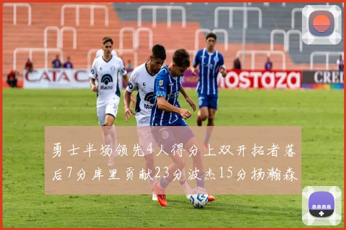 勇士半场领先4人得分上双开拓者落后7分库里贡献23分波杰15分杨瀚森缺阵