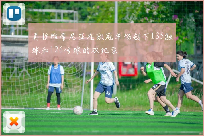 真核维蒂尼亚在欧冠单场创下135触球和126传球的双纪录