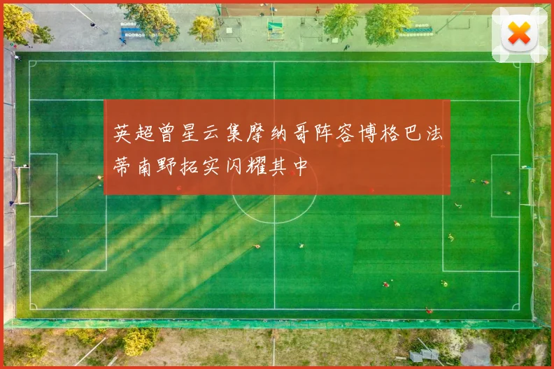 英超曾星云集摩纳哥阵容博格巴法蒂南野拓实闪耀其中