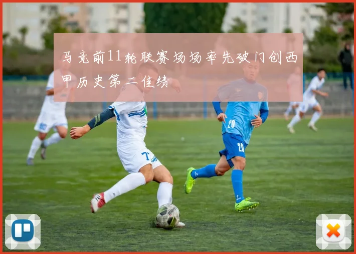 马竞前11轮联赛场场率先破门创西甲历史第二佳绩