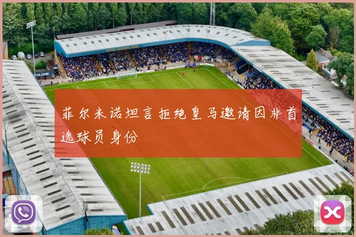 菲尔米诺坦言拒绝皇马邀请因非首选球员身份