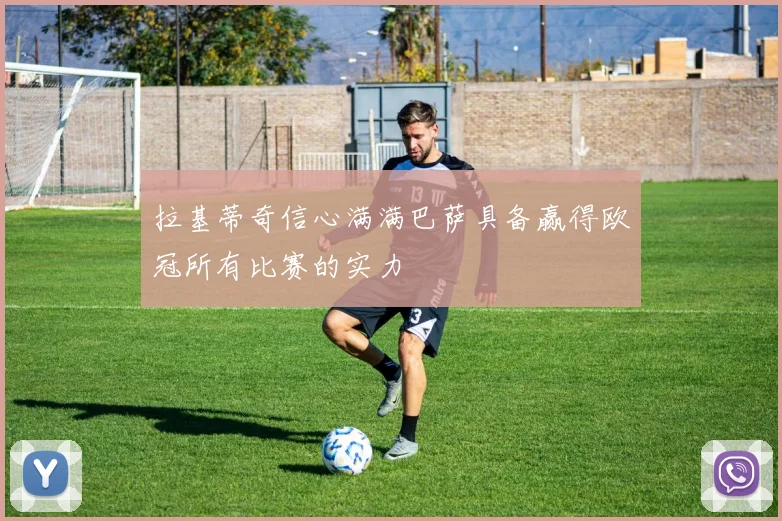 拉基蒂奇信心满满巴萨具备赢得欧冠所有比赛的实力